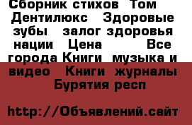 Сборник стихов. Том 1  «Дентилюкс». Здоровые зубы — залог здоровья нации › Цена ­ 434 - Все города Книги, музыка и видео » Книги, журналы   . Бурятия респ.